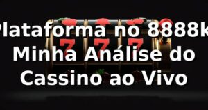 Plataforma no 8888k: Minha Análise do Cassino ao Vivo 🎰