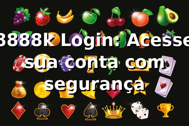 8888k Login: Acesse sua conta com segurança